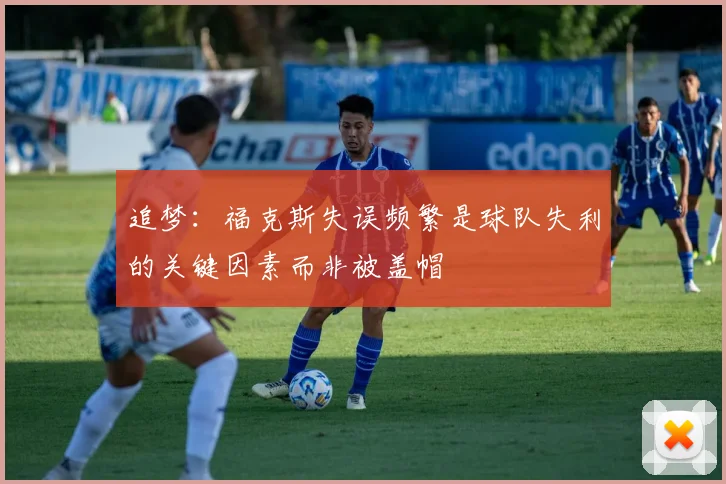 追梦：福克斯失误频繁是球队失利的关键因素而非被盖帽