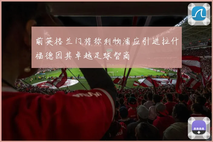 前英格兰门将称利物浦应引进拉什福德因其卓越足球智商