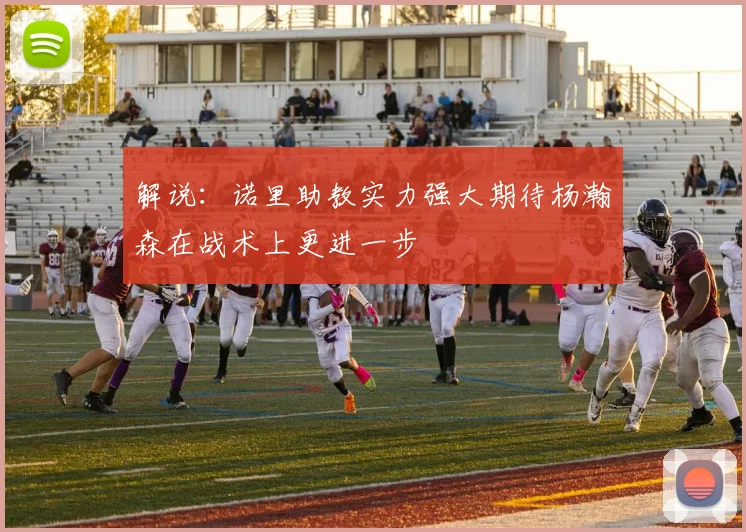 解说：诺里助教实力强大期待杨瀚森在战术上更进一步
