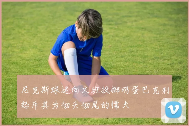 尼克斯球迷向文班投掷鸡蛋巴克利怒斥其为彻头彻尾的懦夫